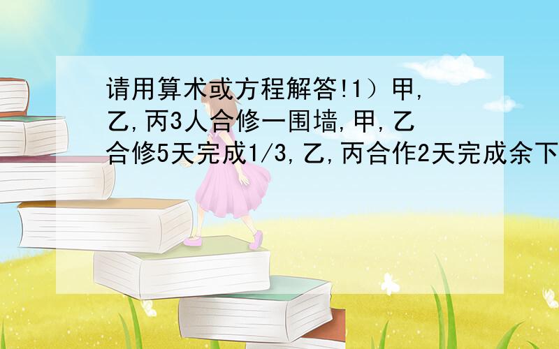 请用算术或方程解答!1）甲,乙,丙3人合修一围墙,甲,乙合修5天完成1/3,乙,丙合作2天完成余下的1/4,然后甲丙合作5天才完成,整个工程的劳动报酬600元,问乙分到多少元?2）从A到B的1千米下坡路,从B