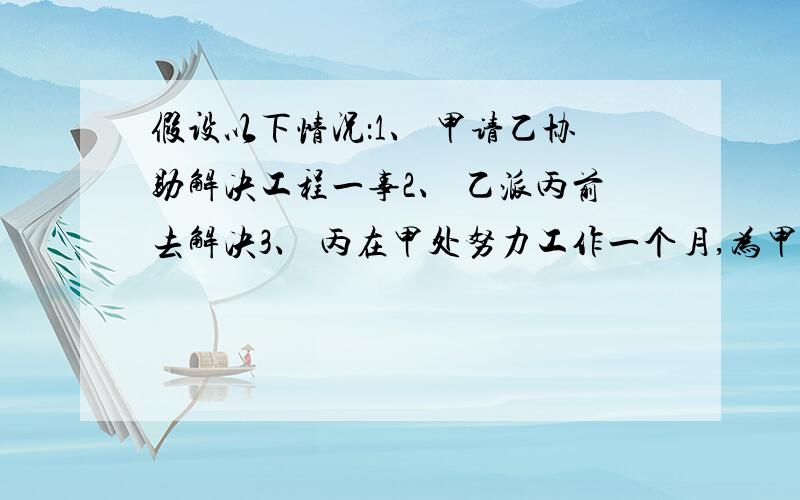 假设以下情况：1、 甲请乙协助解决工程一事2、 乙派丙前去解决3、 丙在甲处努力工作一个月,为甲创造了效益4、 甲为了感谢丙,发给丙2万块钱5、 丙收到钱后,用1万元购买了3部手机,送给单