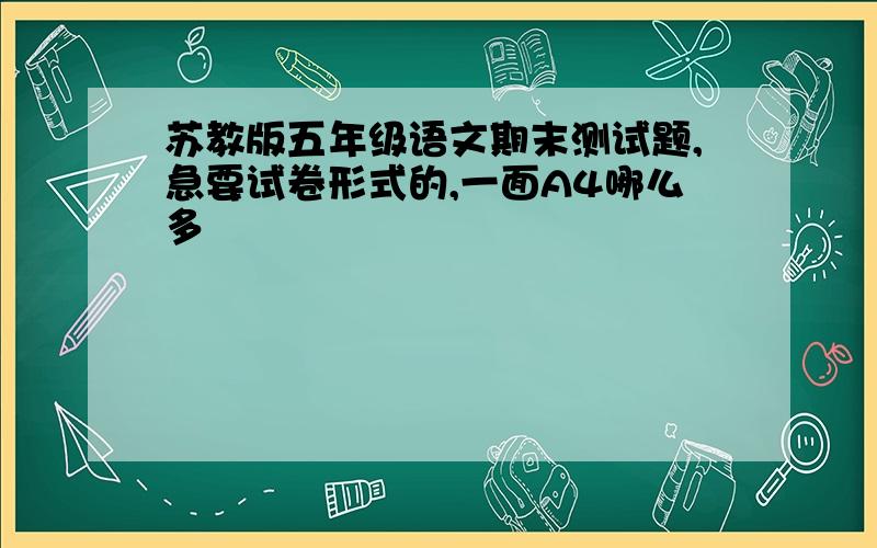 苏教版五年级语文期末测试题,急要试卷形式的,一面A4哪么多