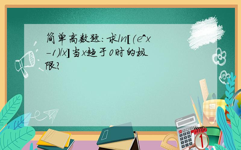 简单高数题：求ln[(e^x-1)/x]当x趋于0时的极限?