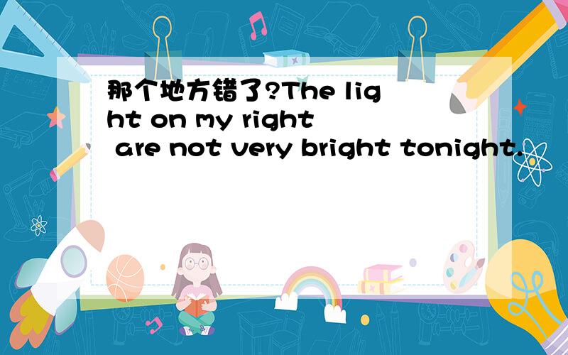 那个地方错了?The light on my right are not very bright tonight.