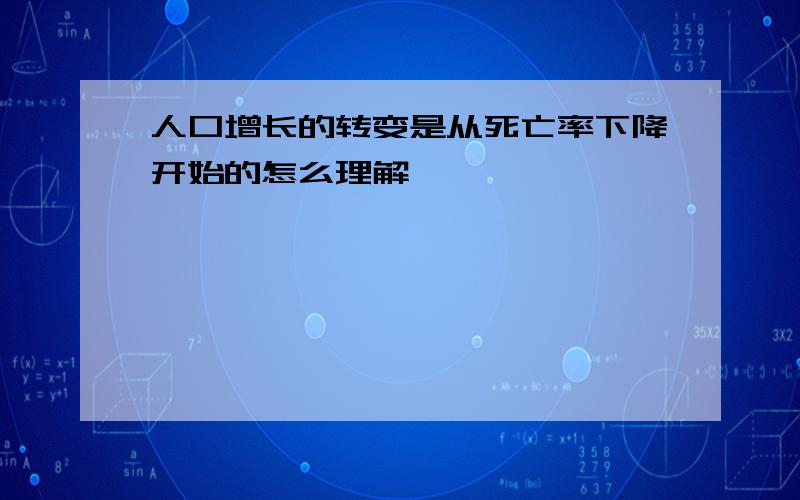 人口增长的转变是从死亡率下降开始的怎么理解