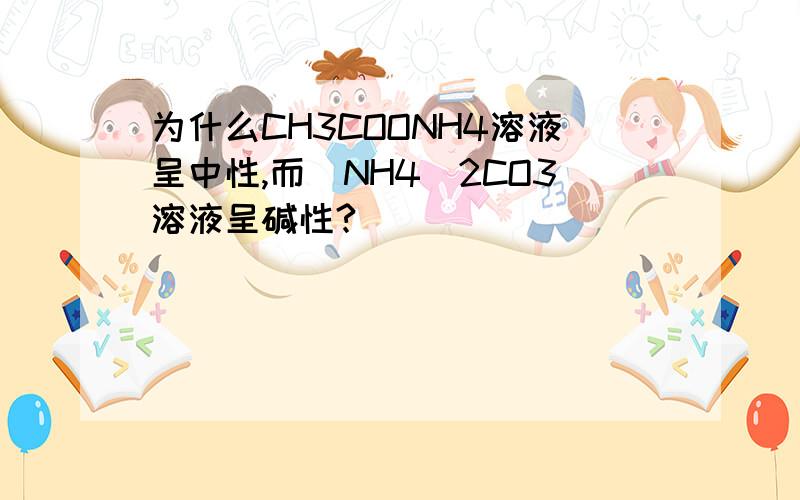 为什么CH3COONH4溶液呈中性,而(NH4)2CO3溶液呈碱性?