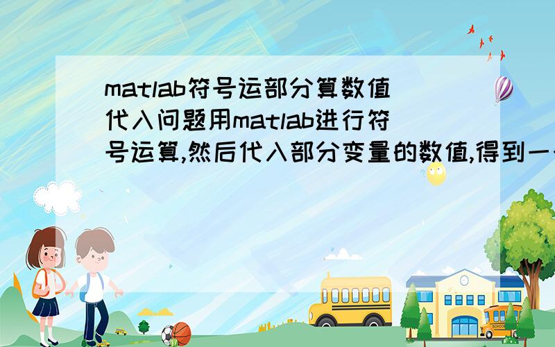 matlab符号运部分算数值代入问题用matlab进行符号运算,然后代入部分变量的数值,得到一个没有化简 的结果如：(679503*cbx)/10,它不会化简为67950.3*cbx我的式子相当复杂,太多这样的东西了.请问如