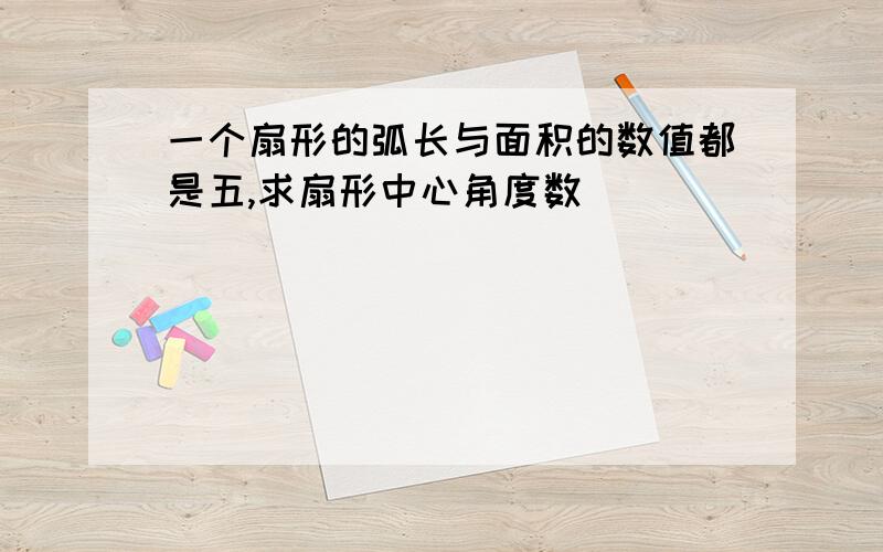 一个扇形的弧长与面积的数值都是五,求扇形中心角度数