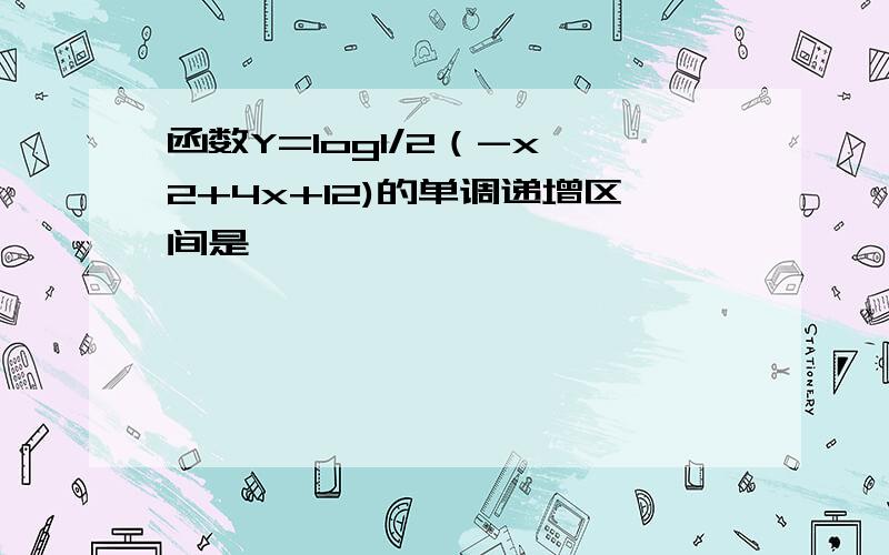 函数Y=log1/2（-x^2+4x+12)的单调递增区间是