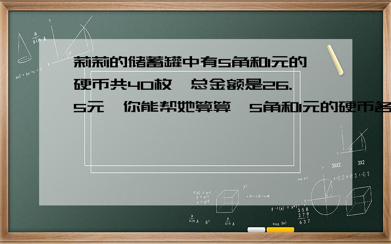 莉莉的储蓄罐中有5角和1元的硬币共40枚,总金额是26.5元,你能帮她算算,5角和1元的硬币各有多少枚吗?（请用方程式来解答,要求有步骤便于给女儿讲解）谢谢了