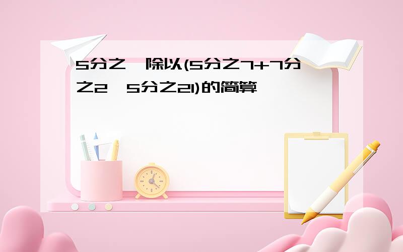 5分之一除以(5分之7+7分之2×5分之21)的简算