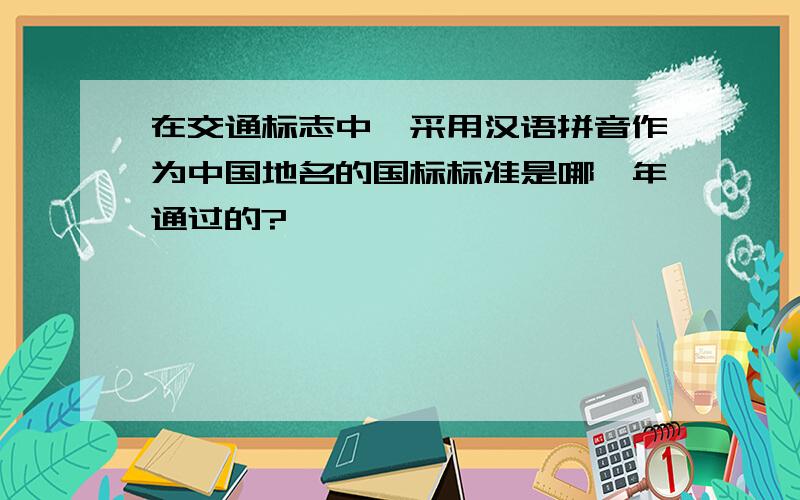 在交通标志中,采用汉语拼音作为中国地名的国标标准是哪一年通过的?