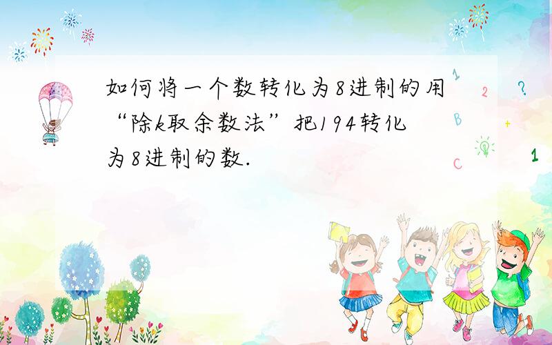 如何将一个数转化为8进制的用“除k取余数法”把194转化为8进制的数.