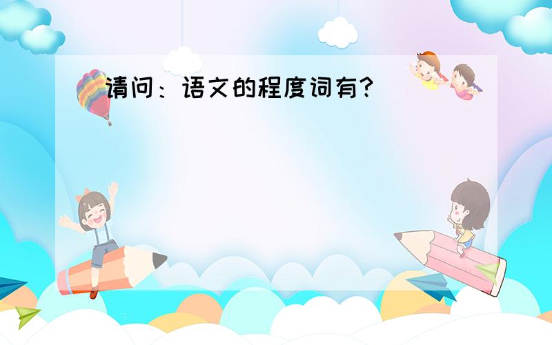 请问：语文的程度词有?