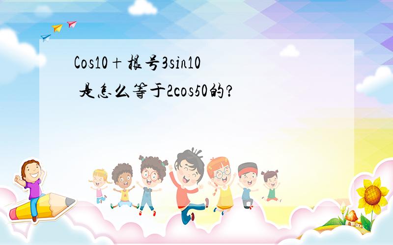 Cos10+根号3sin10 是怎么等于2cos50的?