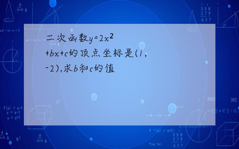 二次函数y=2x²+bx+c的顶点坐标是(1,-2),求b和c的值