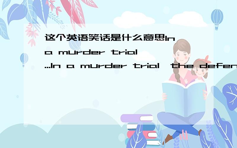 这个英语笑话是什么意思In a murder trial...In a murder trial,the defense attorney was cross-examining the coroner:Attorney:Before you signed the death certificate,had you taken the pulse?Coroner:No.Attorney:Did you listen to the heart?Coron