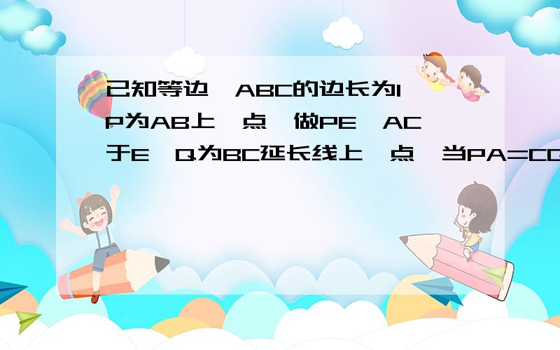 已知等边△ABC的边长为1,P为AB上一点,做PE⊥AC于E,Q为BC延长线上一点,当PA=CQ时,连接PQ交AC于D,则DE的长为多少?