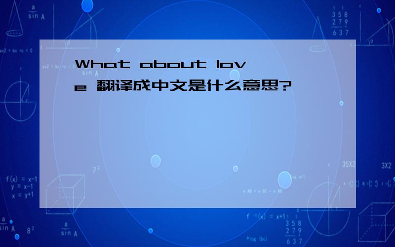 What about love 翻译成中文是什么意思?