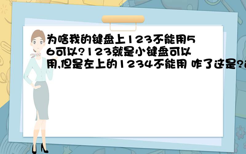 为啥我的键盘上123不能用56可以?123就是小键盘可以用,但是左上的1234不能用 咋了这是?进了灰尘还是坏了没有