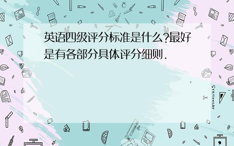 英语四级评分标准是什么?最好是有各部分具体评分细则.