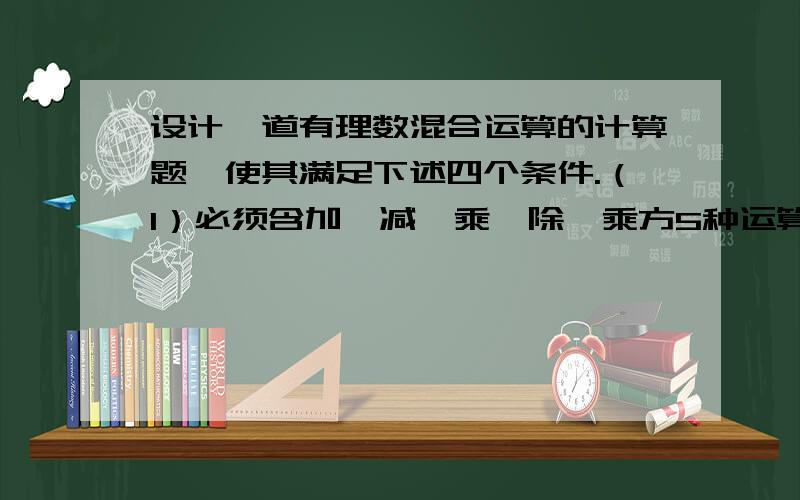 设计一道有理数混合运算的计算题,使其满足下述四个条件.（1）必须含加、减、乘、除、乘方5种运算（2）除数必须是负分数（3）幂的底数必须是假分数（4）运算结果等于2010