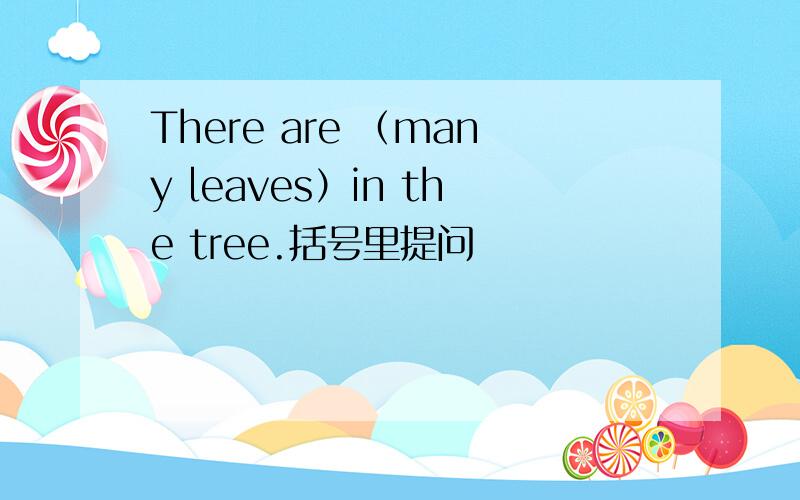 There are （many leaves）in the tree.括号里提问