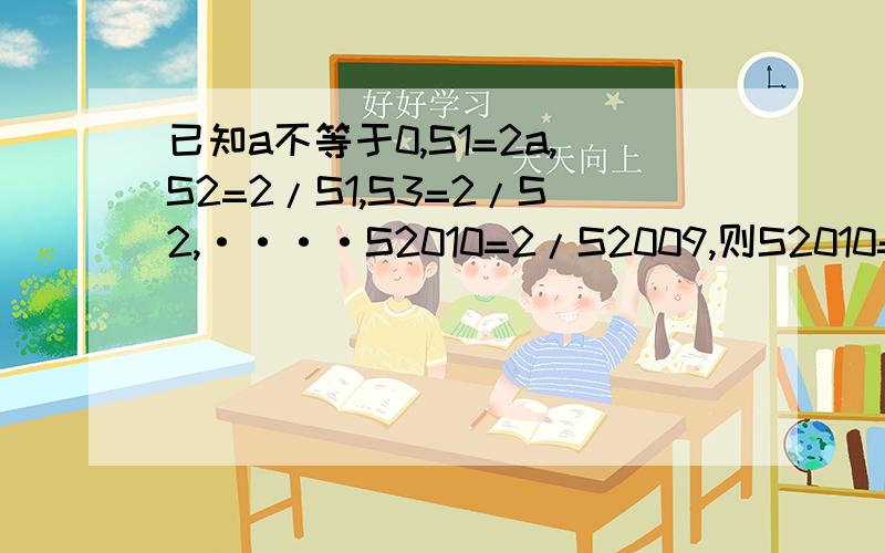 已知a不等于0,S1=2a,S2=2/S1,S3=2/S2,····S2010=2/S2009,则S2010=?