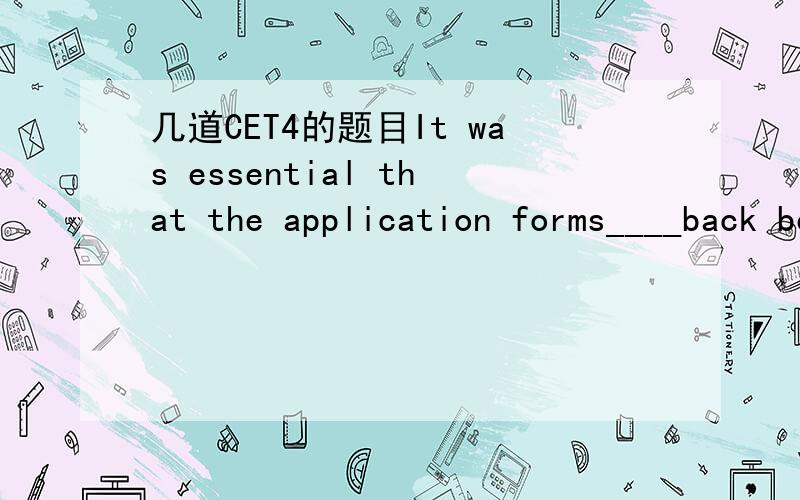 几道CET4的题目It was essential that the application forms____back before the deadline.A)must be sentB)would be sentC)be sentD)were sent选CWe____our breakfast when an old man came to the door.A)just have hadB)have just hadC)just hadD)had just ha