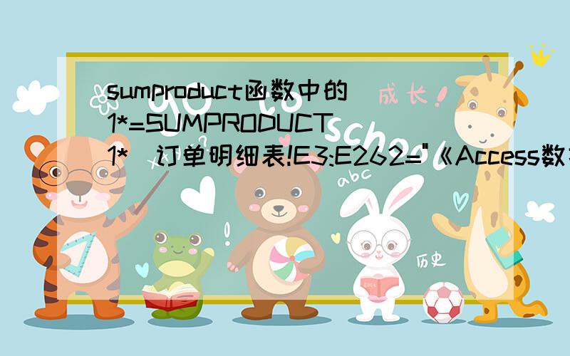 sumproduct函数中的1*=SUMPRODUCT(1*(订单明细表!E3:E262=