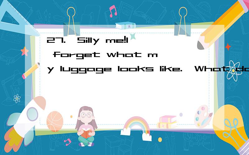 27.—Silly me!I forget what my luggage looks like.—What do you think of _____ over there?A.the oneB.thisC.itD.that