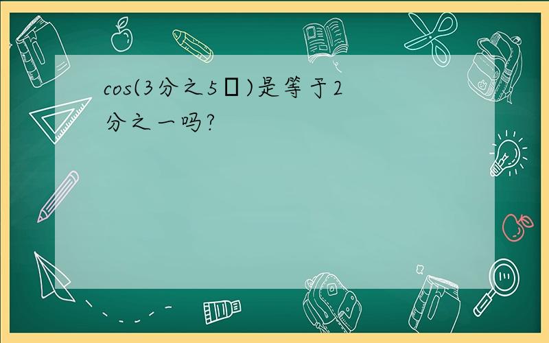 cos(3分之5π)是等于2分之一吗?