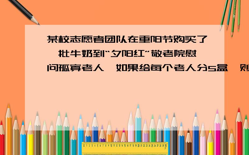 某校志愿者团队在重阳节购买了一批牛奶到“夕阳红”敬老院慰问孤寡老人,如果给每个老人分5盒,则剩下3盒.如果给每个老人分6盒,则最后一个老人不足5盒,但至少分得1盒.求该敬老院至少有