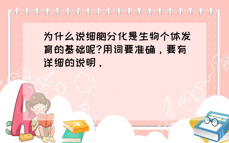 为什么说细胞分化是生物个体发育的基础呢?用词要准确，要有详细的说明。