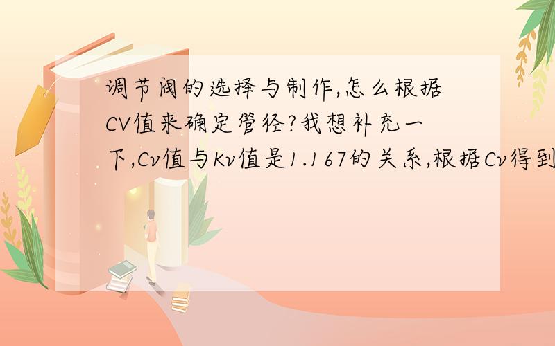 调节阀的选择与制作,怎么根据CV值来确定管径?我想补充一下,Cv值与Kv值是1.167的关系,根据Cv得到的Kv值是不是管径的大小?