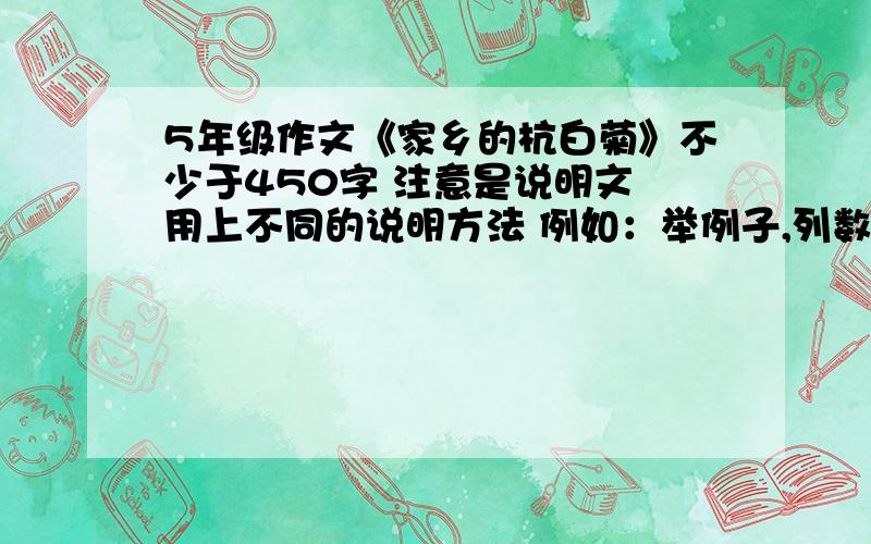 5年级作文《家乡的杭白菊》不少于450字 注意是说明文 用上不同的说明方法 例如：举例子,列数字之类的