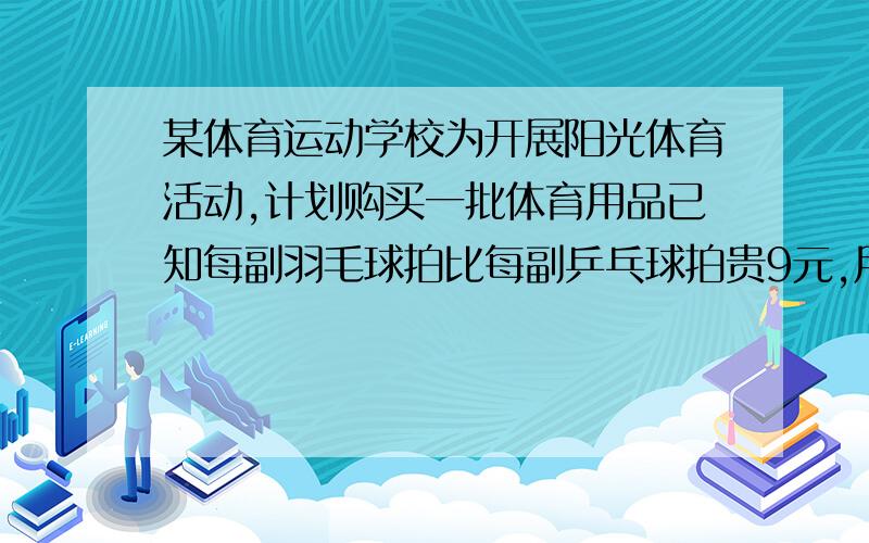 某体育运动学校为开展阳光体育活动,计划购买一批体育用品已知每副羽毛球拍比每副乒乓球拍贵9元,用200元恰好可以买到2副羽毛球拍和5副乒乓球拍.问：如果用2000元购买,校长要用不少于430