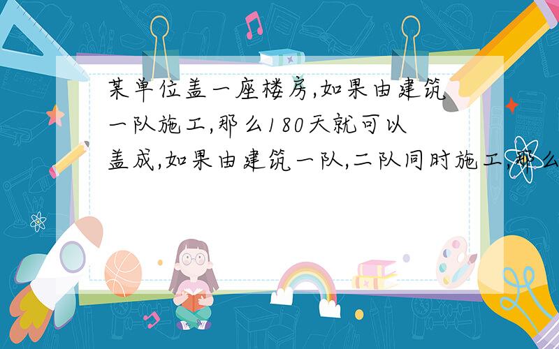 某单位盖一座楼房,如果由建筑一队施工,那么180天就可以盖成,如果由建筑一队,二队同时施工,那么30天能完成工程总量的十分之三,现若由二队单独施工,则需要多少天才能盖成?