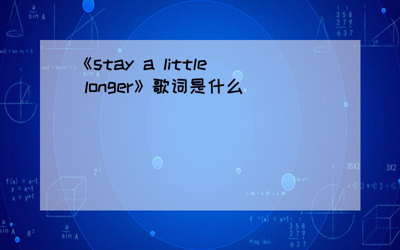 《stay a little longer》歌词是什么