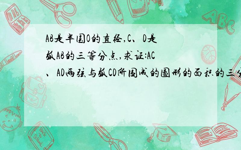 AB是半圆O的直径,C、D是弧AB的三等分点,求证:AC、AD两弦与弧CD所围成的图形的面积的三分之一