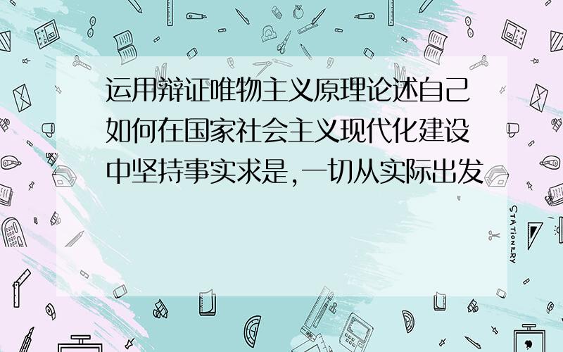 运用辩证唯物主义原理论述自己如何在国家社会主义现代化建设中坚持事实求是,一切从实际出发