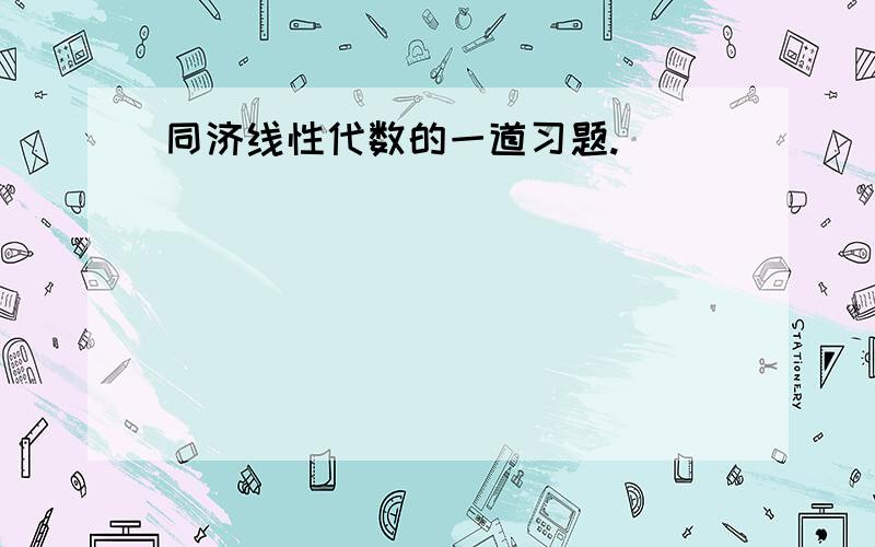 同济线性代数的一道习题.