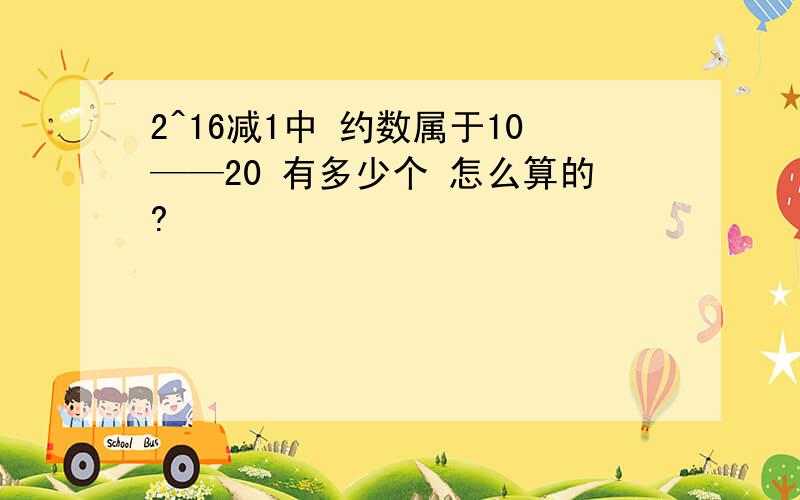 2^16减1中 约数属于10——20 有多少个 怎么算的?