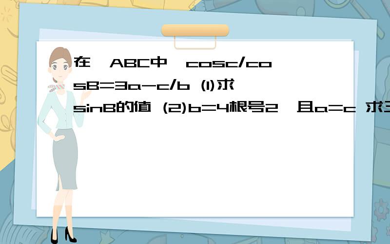 在△ABC中,cosc/cosB=3a-c/b (1)求sinB的值 (2)b=4根号2,且a=c 求三角形ABC面积