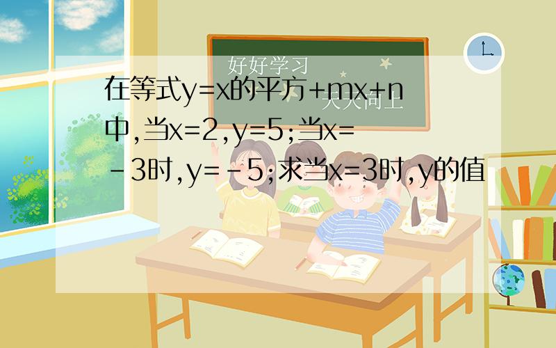 在等式y=x的平方+mx+n中,当x=2,y=5;当x=-3时,y=-5;求当x=3时,y的值