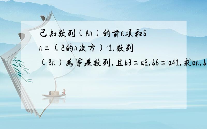 已知数列(An)的前n项和Sn=(2的n次方)-1.数列(Bn)为等差数列,且b3=a2,b6=a41,求an,bn 设cn是的等差中项，求数列（Cn）的前n项和设cn是an,bn的等差中项，求数列（Cn）的前n项和