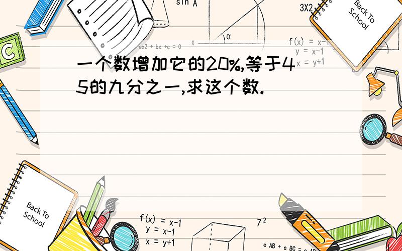 一个数增加它的20%,等于45的九分之一,求这个数.