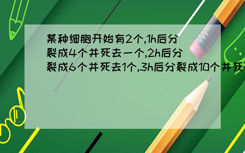 某种细胞开始有2个,1h后分裂成4个并死去一个,2h后分裂成6个并死去1个,3h后分裂成10个并死去……,按此规律,5h后细胞存活的个数是多少