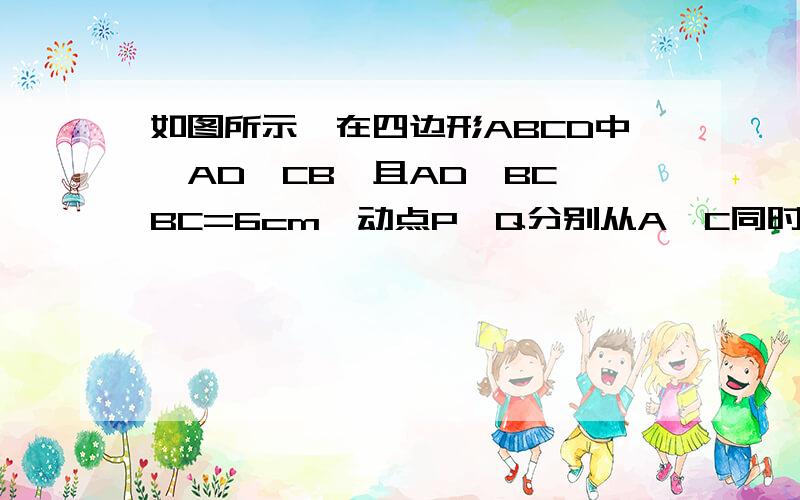 如图所示,在四边形ABCD中,AD∥CB,且AD>BC,BC=6cm,动点P,Q分别从A,C同时出发,P以1cm/s的速度由A向D运动,Q以2cm/s的速度由C出发向B运动,设运动时间为x s.则当x为何值时,四边形ABQP是平行四边形