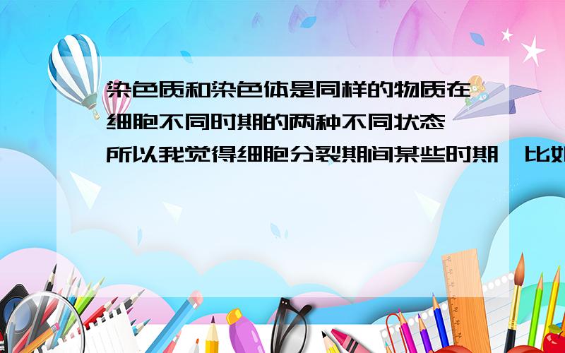 染色质和染色体是同样的物质在细胞不同时期的两种不同状态,所以我觉得细胞分裂期间某些时期【比如说分裂间期的一部分】是以染色质的状态存在的,这时候染色体的数目不是该为零吗?但