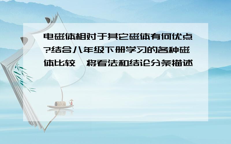 电磁体相对于其它磁体有何优点?结合八年级下册学习的各种磁体比较,将看法和结论分条描述