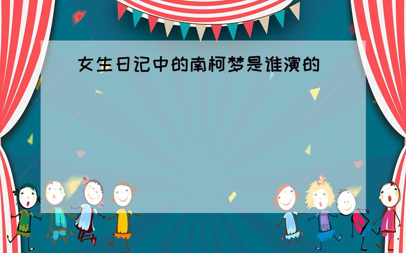 女生日记中的南柯梦是谁演的