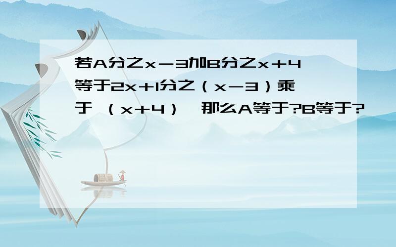 若A分之x－3加B分之x＋4等于2x＋1分之（x－3）乘于 （x＋4）,那么A等于?B等于?